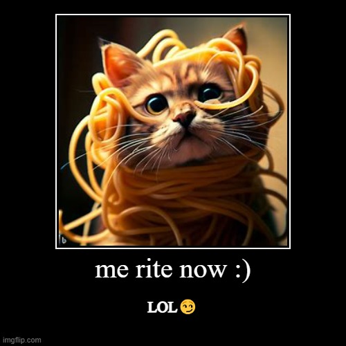 me rite now :) | me rite now :) | LOL? | image tagged in funny,demotivationals,me rite now | made w/ Imgflip demotivational maker