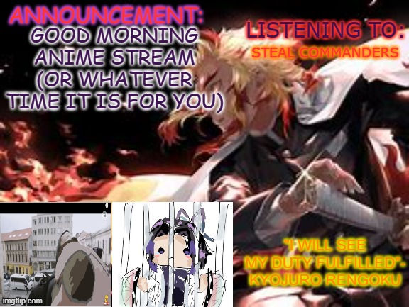 new annoucment template | STEAL COMMANDERS; GOOD MORNING ANIME STREAM (OR WHATEVER TIME IT IS FOR YOU) | image tagged in new annoucment template | made w/ Imgflip meme maker