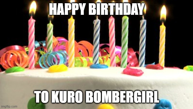 forgot to make this meme yesterday | HAPPY BIRTHDAY; TO KURO BOMBERGIRL | image tagged in birthday cake blank,memes,birthday,bombergirl | made w/ Imgflip meme maker