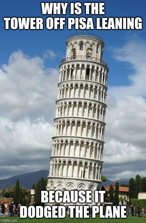 think about it | WHY IS THE TOWER OFF PISA LEANING; BECAUSE IT DODGED THE PLANE | image tagged in the leaning tower of pisa,dank memes,9/11 | made w/ Imgflip meme maker