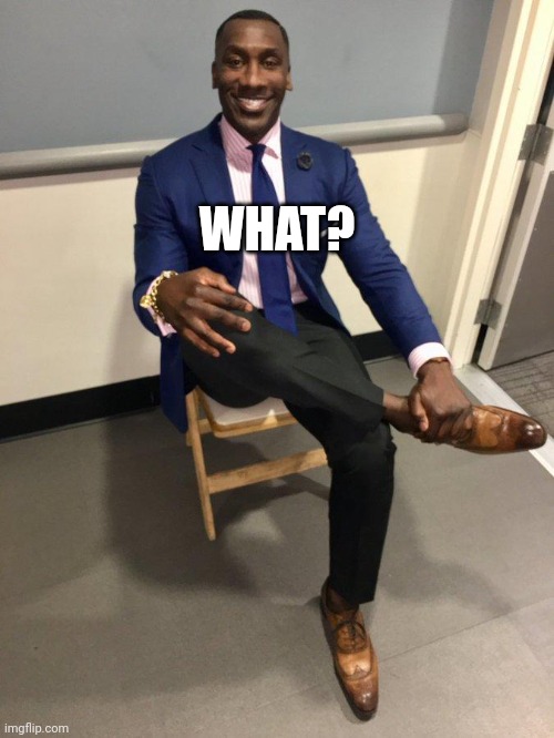 shannon sharpe | WHAT? | image tagged in shannon sharpe | made w/ Imgflip meme maker