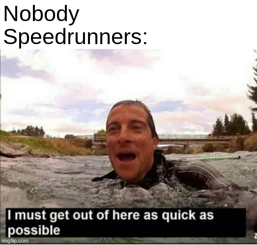 I must get out of here as quick as possible | Nobody
Speedrunners: | image tagged in i must get out of here as quick as possible,speed,gaming | made w/ Imgflip meme maker
