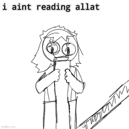 i drew this real quick | image tagged in i aint reading allat | made w/ Imgflip meme maker