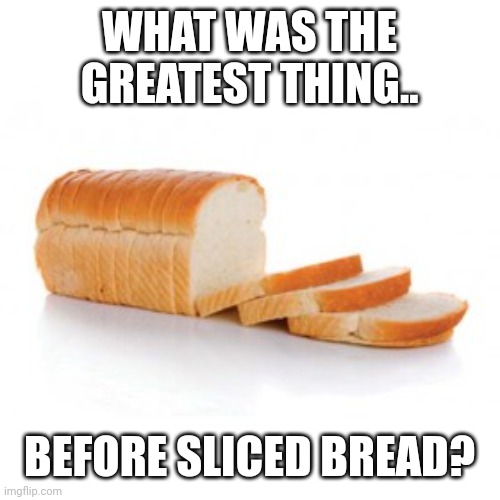 Sliced bread - Imgflip