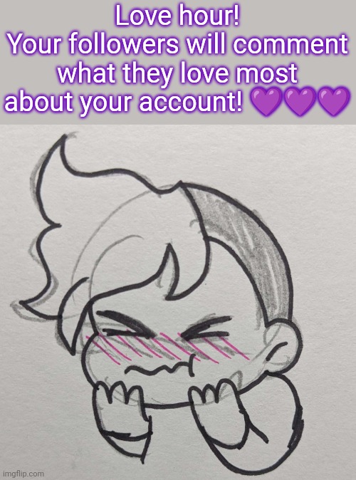 Instead of hate hour bc I don't like all the negativity <3 | Love hour!
Your followers will comment what they love most about your account! 💜💜💜 | image tagged in blushing gummy | made w/ Imgflip meme maker