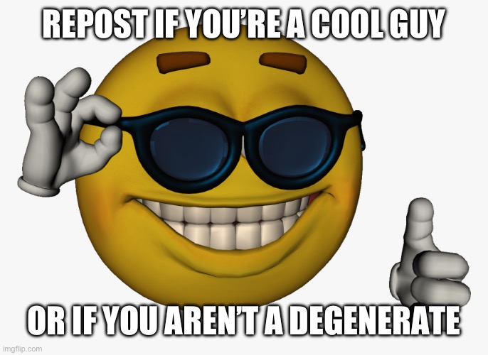 Cool guy emoji | REPOST IF YOU’RE A COOL GUY; OR IF YOU AREN’T A DEGENERATE | image tagged in cool guy emoji | made w/ Imgflip meme maker