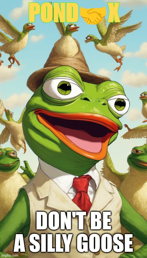 Don't be a silly goose | POND🤝X; DON'T BE A SILLY GOOSE | image tagged in pepe the frog,pepe,crypto | made w/ Imgflip meme maker