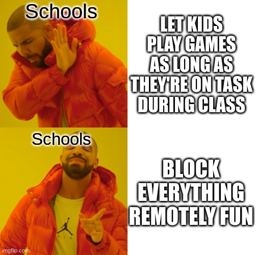 STOP IT NOW | Schools; LET KIDS PLAY GAMES AS LONG AS THEY'RE ON TASK DURING CLASS; Schools; BLOCK EVERYTHING REMOTELY FUN | image tagged in memes,drake hotline bling,school | made w/ Imgflip meme maker