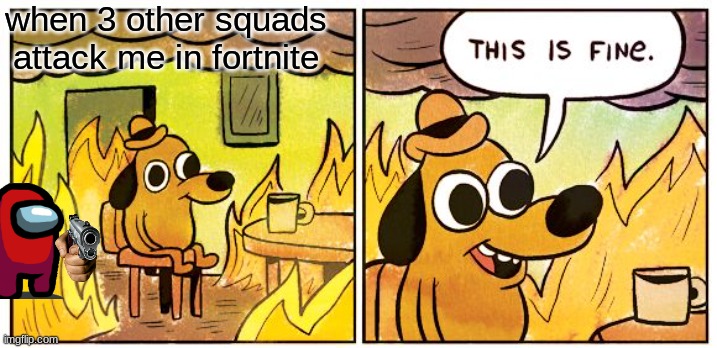 Fortnie | when 3 other squads attack me in fortnite | image tagged in memes,this is fine | made w/ Imgflip meme maker