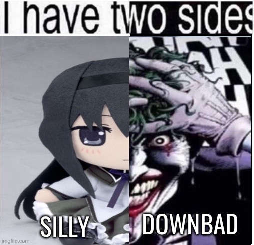 i have two sides | DOWNBAD; SILLY | image tagged in i have two sides | made w/ Imgflip meme maker