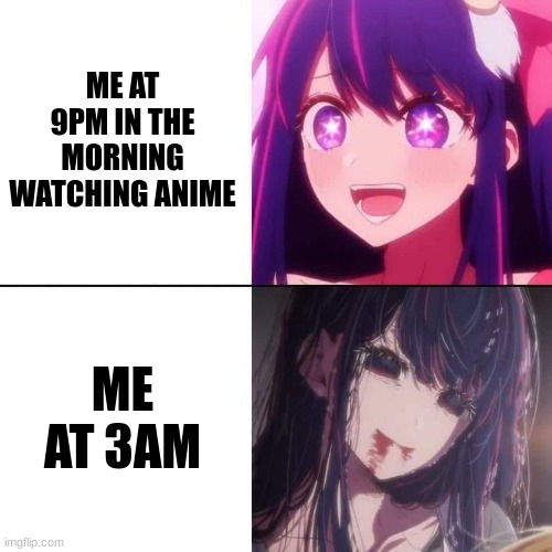 don't try this at home kids LOL | ME AT 9PM IN THE MORNING WATCHING ANIME; ME AT 3AM | image tagged in oshi no ko | made w/ Imgflip meme maker