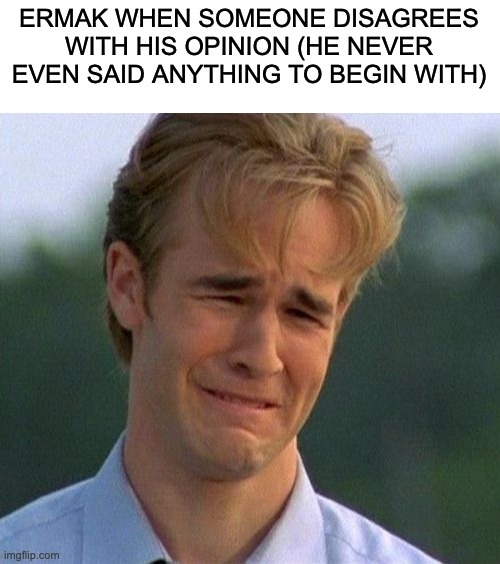 MSMG Slander #5 | ERMAK WHEN SOMEONE DISAGREES WITH HIS OPINION (HE NEVER EVEN SAID ANYTHING TO BEGIN WITH) | made w/ Imgflip meme maker