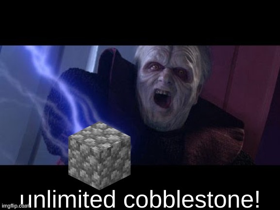 Unlimited Power | unlimited cobblestone! | image tagged in unlimited power | made w/ Imgflip meme maker