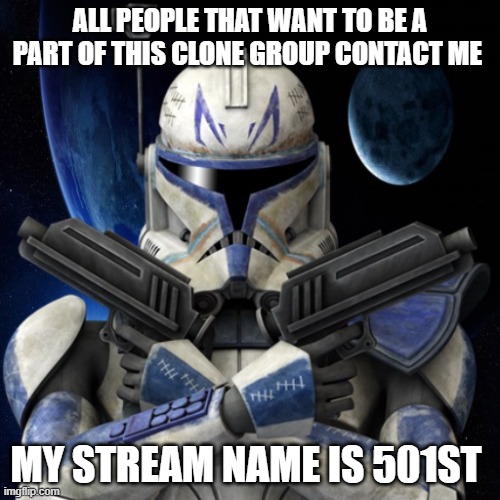 clone trooper fear none | ALL PEOPLE THAT WANT TO BE A PART OF THIS CLONE GROUP CONTACT ME; MY STREAM NAME IS 501ST | image tagged in clone trooper fear none | made w/ Imgflip meme maker