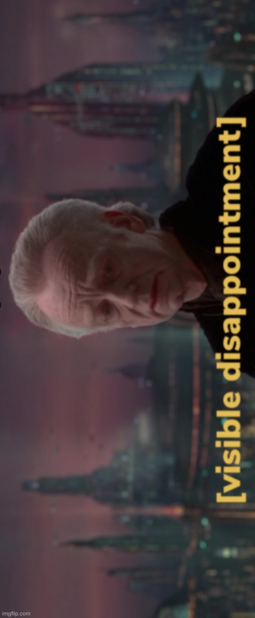 Palpatine Visible Disappointment | image tagged in palpatine visible disappointment | made w/ Imgflip meme maker