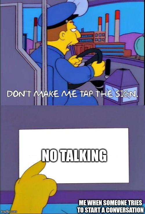 i used ai to test it | NO TALKING; ME WHEN SOMEONE TRIES TO START A CONVERSATION | image tagged in don't make me tap the sign | made w/ Imgflip meme maker