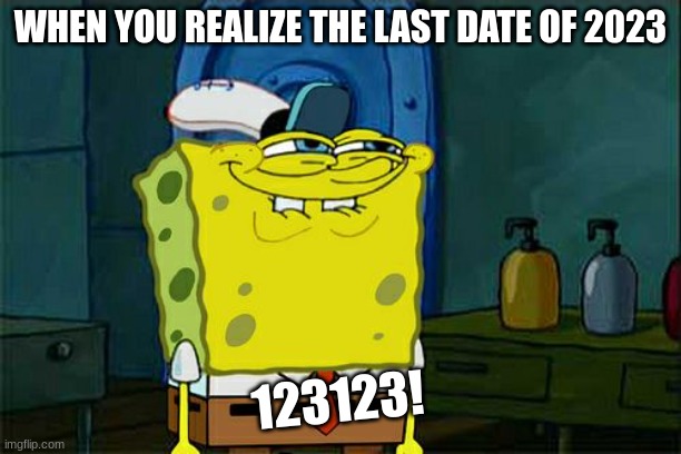 when you realize the last date of 2023 | WHEN YOU REALIZE THE LAST DATE OF 2023; 123123! | image tagged in memes,don't you squidward | made w/ Imgflip meme maker