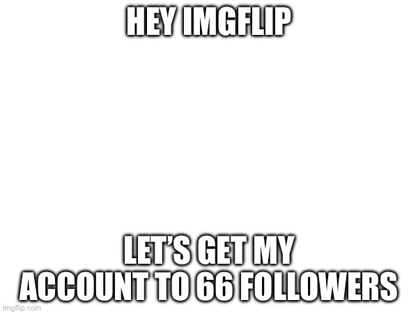 If yk, yk. | HEY IMGFLIP; LET’S GET MY ACCOUNT TO 66 FOLLOWERS | image tagged in star wars,order 66 | made w/ Imgflip meme maker