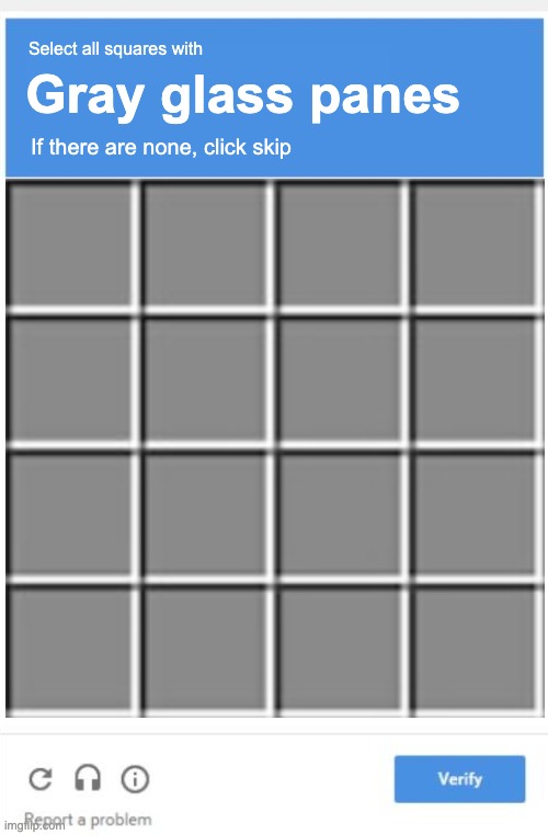 Blank Google Captcha | Select all squares with; Gray glass panes; If there are none, click skip | image tagged in minecraft,minecraft memes,memes,captcha | made w/ Imgflip meme maker