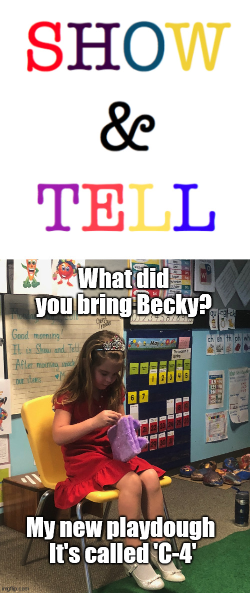 What did you bring Becky? My new playdough 
It's called 'C-4' | image tagged in c-4,playdough,show and tell | made w/ Imgflip meme maker