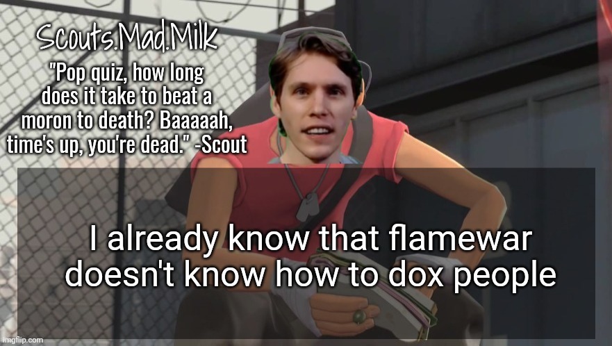 Milk but he's from Boston (thanks Rotisserie) | I already know that flamewar doesn't know how to dox people | image tagged in milk but he's from boston thanks rotisserie | made w/ Imgflip meme maker
