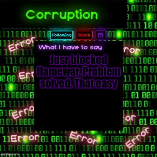 Corruption 2 | Jusr blocked flamewar. Problem solved. That easy | image tagged in corruption 2 | made w/ Imgflip meme maker