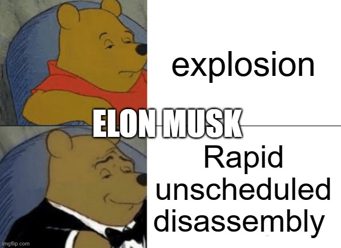 Oh yeah sure sure | explosion; ELON MUSK; Rapid unscheduled disassembly | image tagged in memes,tuxedo winnie the pooh,elon musk | made w/ Imgflip meme maker