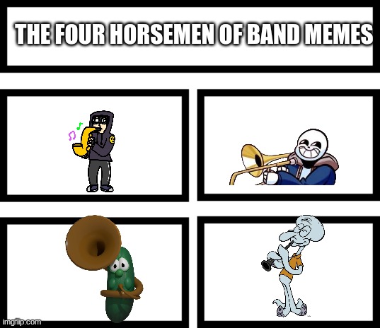 4 Horsemen of | THE FOUR HORSEMEN OF BAND MEMES | image tagged in 4 horsemen of | made w/ Imgflip meme maker