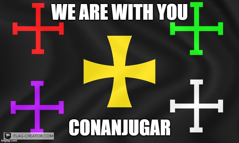 We are here to help | WE ARE WITH YOU; CONANJUGAR | image tagged in crusader_federation flag | made w/ Imgflip meme maker