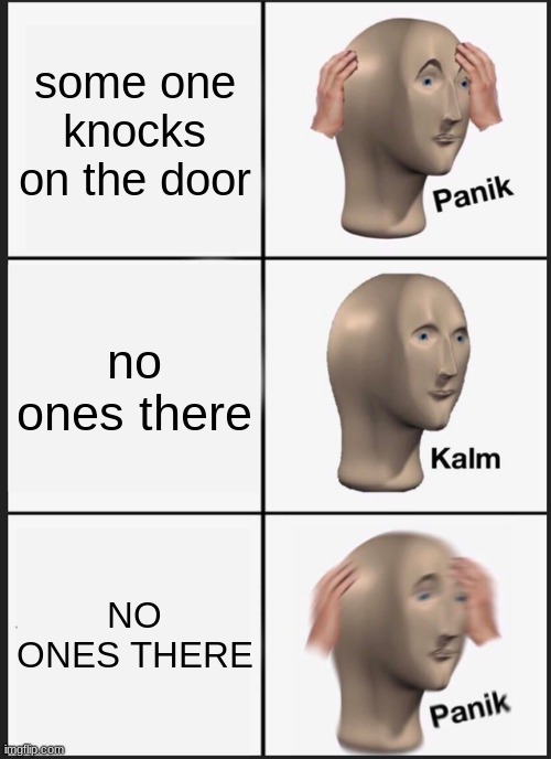 Panik Kalm Panik | some one knocks on the door; no ones there; NO ONES THERE | image tagged in memes,panik kalm panik | made w/ Imgflip meme maker