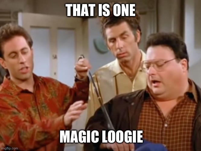 Magic loogie | THAT IS ONE; MAGIC LOOGIE | image tagged in seinfeld | made w/ Imgflip meme maker