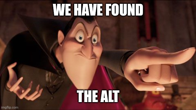 Hotel Transylvania Dracula pointing meme | WE HAVE FOUND THE ALT | image tagged in hotel transylvania dracula pointing meme | made w/ Imgflip meme maker