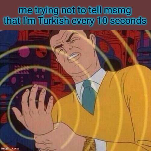 Smack Hand | me trying not to tell msmg that I'm Turkish every 10 seconds | image tagged in smack hand | made w/ Imgflip meme maker