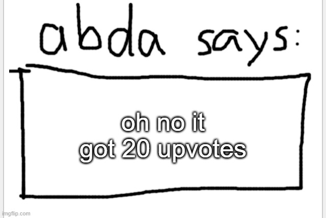 >:( | oh no it got 20 upvotes | image tagged in anotherbadlydrawnaxolotl s announcement temp | made w/ Imgflip meme maker