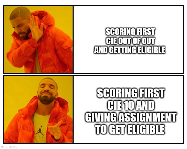 BEC Bagalkot | SCORING FIRST CIE OUT OF OUT AND GETTING ELIGIBLE; SCORING FIRST CIE 10 AND GIVING ASSIGNMENT TO GET ELIGIBLE | image tagged in drakeposting | made w/ Imgflip meme maker