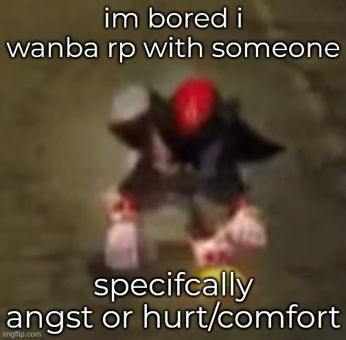-drm/maria | im bored i wanba rp with someone; specifcally angst or hurt/comfort | image tagged in shadow stare | made w/ Imgflip meme maker