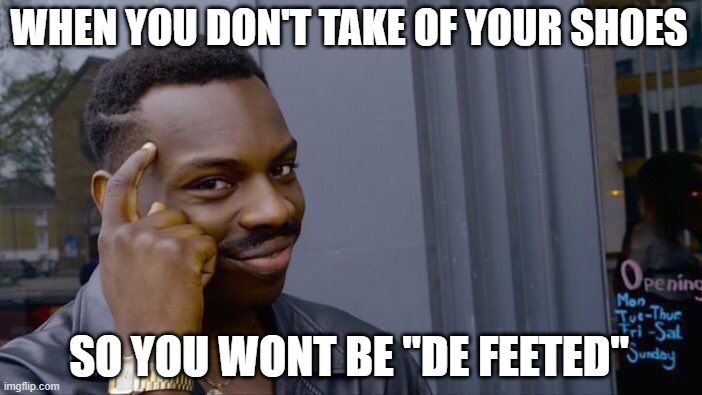 Roll Safe Think About It | WHEN YOU DON'T TAKE OF YOUR SHOES; SO YOU WONT BE "DE FEETED" | image tagged in memes,roll safe think about it | made w/ Imgflip meme maker