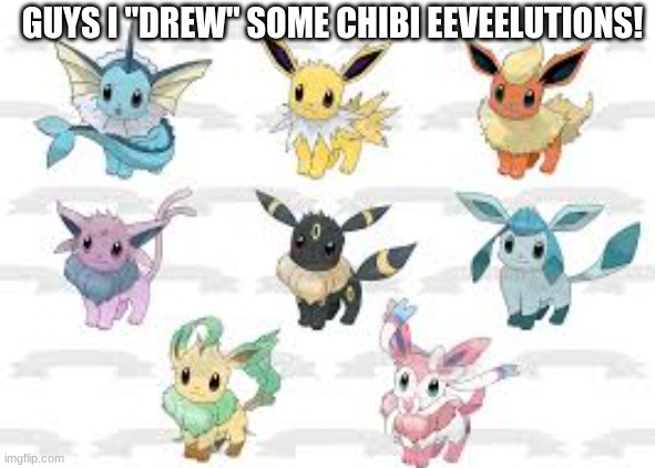 (i just found it on google) | GUYS I "DREW" SOME CHIBI EEVEELUTIONS! | image tagged in chibi | made w/ Imgflip meme maker