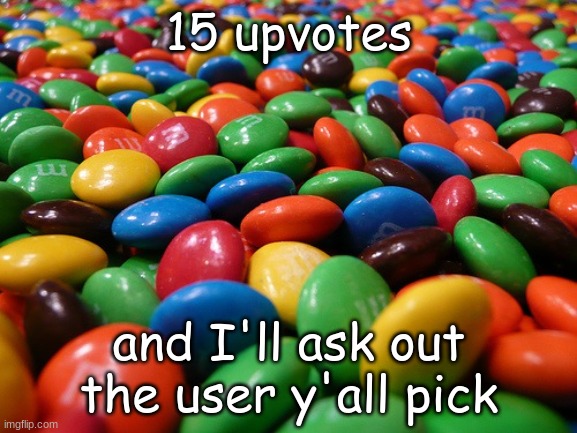 Skittles | 15 upvotes; and I'll ask out the user y'all pick | image tagged in m m's | made w/ Imgflip meme maker