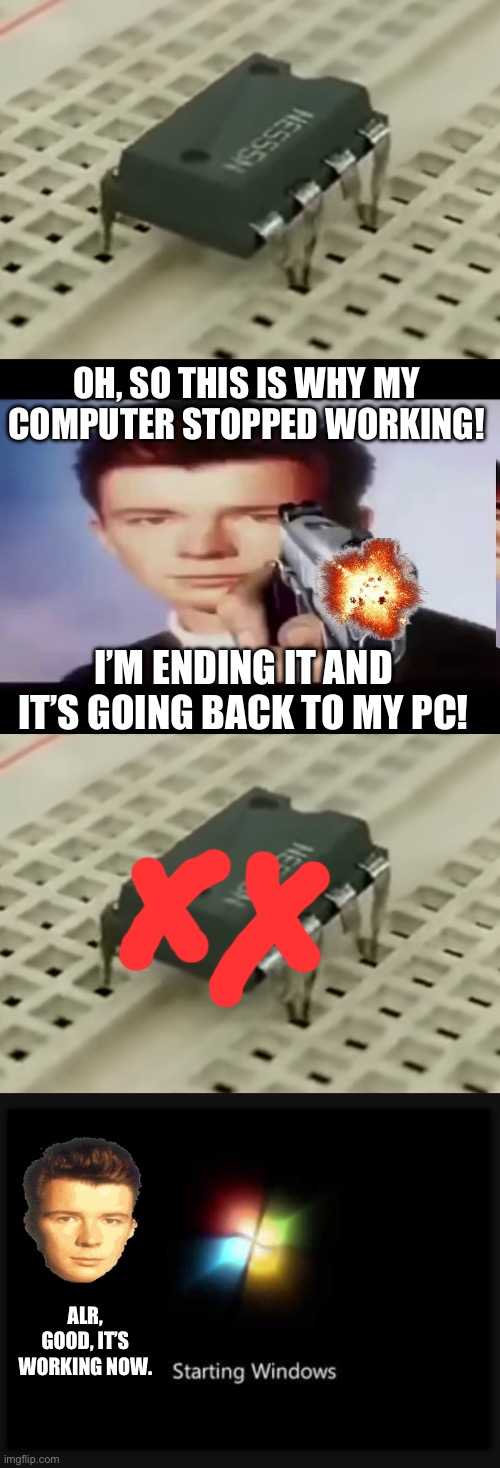 OH, SO THIS IS WHY MY COMPUTER STOPPED WORKING! I’M ENDING IT AND IT’S GOING BACK TO MY PC! ALR, GOOD, IT’S WORKING NOW. | image tagged in rick with gun,windows 7 startup | made w/ Imgflip meme maker
