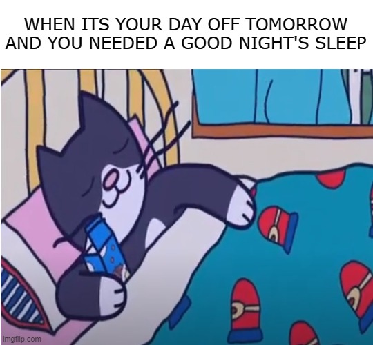 Plesent Dreams | WHEN ITS YOUR DAY OFF TOMORROW
AND YOU NEEDED A GOOD NIGHT'S SLEEP | image tagged in gofrette sleeps with milk,cartoon,wholesome,relatable,cute,memes | made w/ Imgflip meme maker