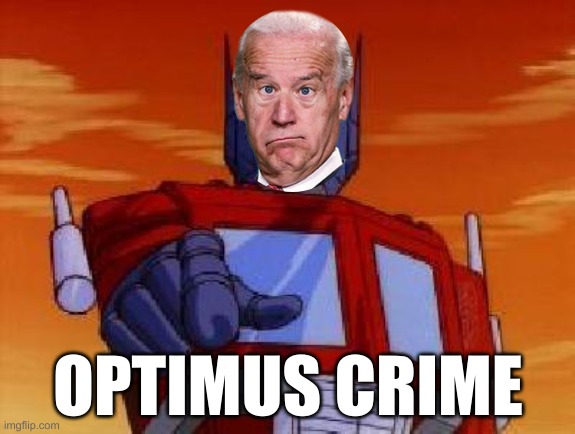 Joe wants his 10% | OPTIMUS CRIME | image tagged in optimus prime,joe biden | made w/ Imgflip meme maker