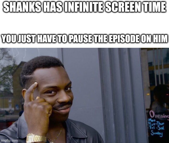 Roll Safe Think About It Meme | SHANKS HAS INFINITE SCREEN TIME YOU JUST HAVE TO PAUSE THE EPISODE ON HIM | image tagged in memes,roll safe think about it | made w/ Imgflip meme maker