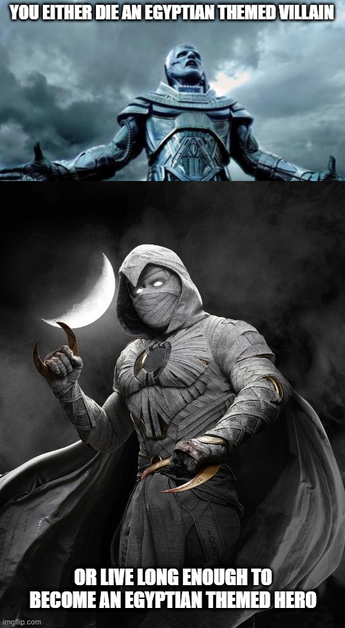 Oscar the Egyptian | YOU EITHER DIE AN EGYPTIAN THEMED VILLAIN; OR LIVE LONG ENOUGH TO BECOME AN EGYPTIAN THEMED HERO | image tagged in apocalypse,moon knight | made w/ Imgflip meme maker