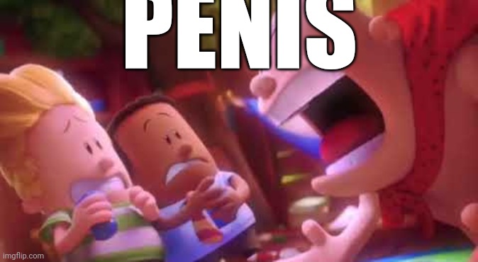 Captain Underpants Scream | PENIS | image tagged in captain underpants scream | made w/ Imgflip meme maker