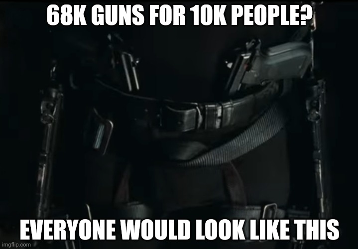 Neo strapped guns | 68K GUNS FOR 10K PEOPLE? EVERYONE WOULD LOOK LIKE THIS | image tagged in neo strapped guns | made w/ Imgflip meme maker