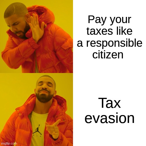 Drake Hotline Bling Meme | Pay your taxes like a responsible citizen; Tax evasion | image tagged in memes,drake hotline bling | made w/ Imgflip meme maker