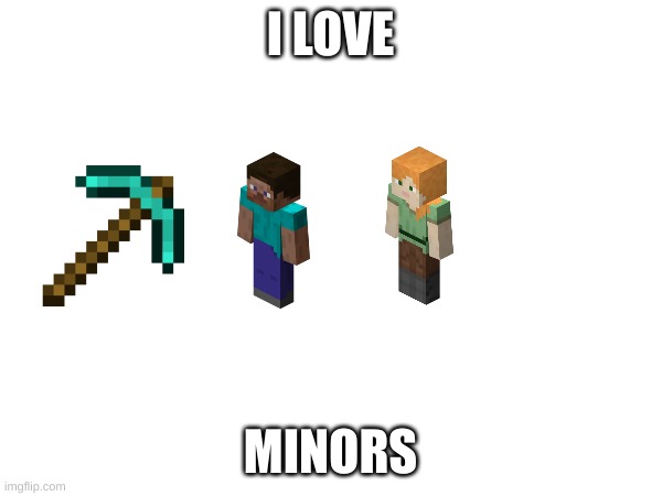 I LOVE MINORS | made w/ Imgflip meme maker