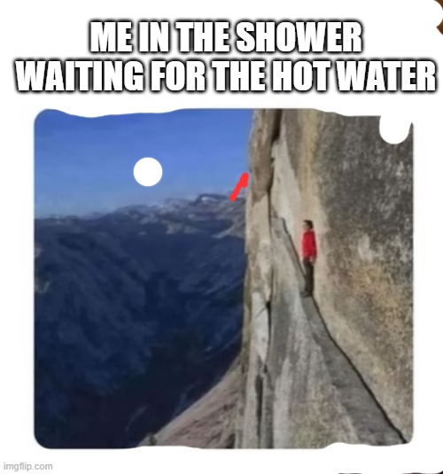true tho | ME IN THE SHOWER WAITING FOR THE HOT WATER | image tagged in memes,shower | made w/ Imgflip meme maker