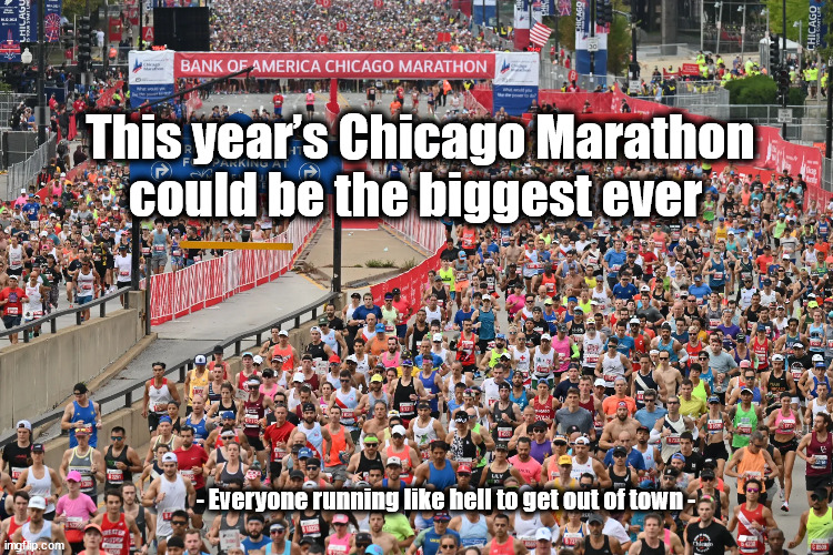 This year’s Chicago Marathon could be the biggest ever; - Everyone running like hell to get out of town - | image tagged in chicago,crime,exodus | made w/ Imgflip meme maker